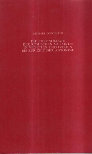 Die Chronologie Der Romischen Mosaiken in Venetien Und Istrien Bis Zur Zeit Der Antonine (Archaologische Forschungen) : Michael Donderer