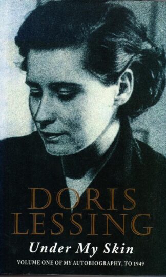 Under My Skin : Volume One of My Autobiography, to 1949:Doris Lessing