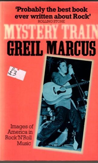 Mystery Train: Images of America in Rock 'n' Roll Music : Greil Marcus