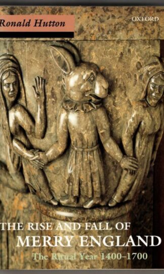 The Rise and Fall of Merry England: The Ritual Year, 1400-1700 : Ronald Hutton