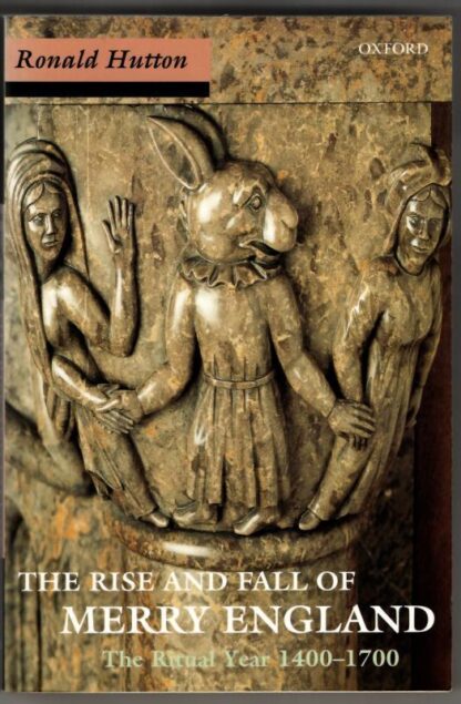 The Rise and Fall of Merry England: The Ritual Year, 1400-1700 : Ronald Hutton