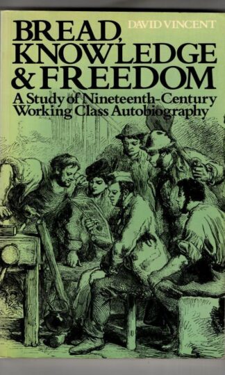 Bread, Knowledge and Freedom: Study of Nineteenth Century Working Class Autobiography : David Vincent
