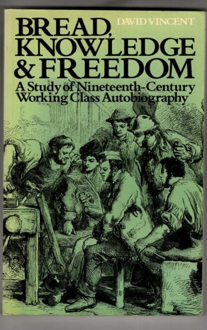 Bread, Knowledge and Freedom: Study of Nineteenth Century Working Class Autobiography : David Vincent