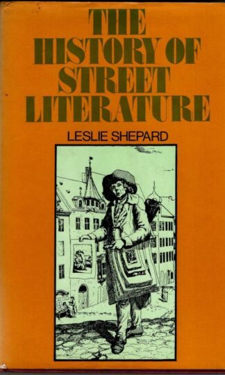 History of Street Literature: The Story of Broadside Ballads, Chapbooks, Proclamations, News-Sheets, Election Bills, Tracts, Pamphlets, Cocks, Catchpennies and Other Ephemera : Leslie Shepard