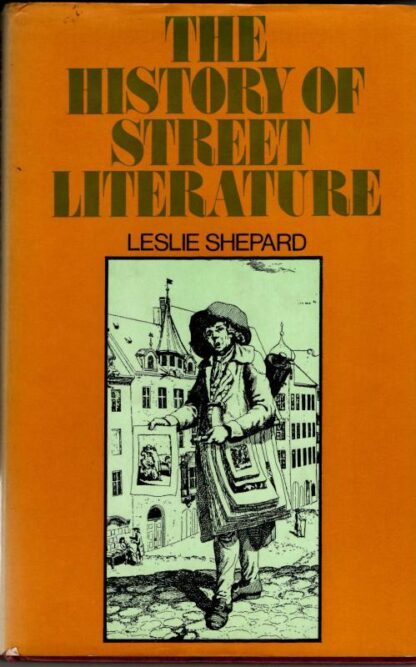 History of Street Literature: The Story of Broadside Ballads, Chapbooks, Proclamations, News-Sheets, Election Bills, Tracts, Pamphlets, Cocks, Catchpennies and Other Ephemera : Leslie Shepard