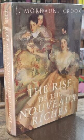 The Rise of the Nouveaux Riches: Style and Status in Victorian and Edwardian Architecture (Signed) : J. Mordaunt Crook