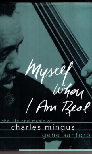 Myself When I am Real: The Life and Music of Charles Mingus:Gene Santoro