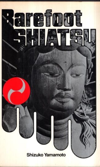 Barefoot Shiatsu: Japanese Art of Healing the Body Through Massage : Shizuko Yamamoto