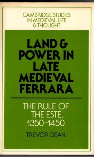 Land and Power in Late Medieval Ferrara: The Rule of the Este, 1350-1450 : Trevor Dean