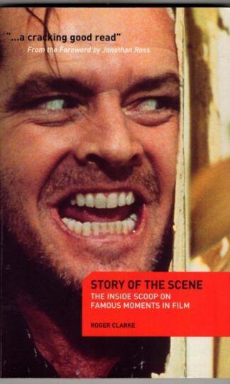 Story of the Scene: The Inside Scoop on Famous Moments in Film : Roger Clarke