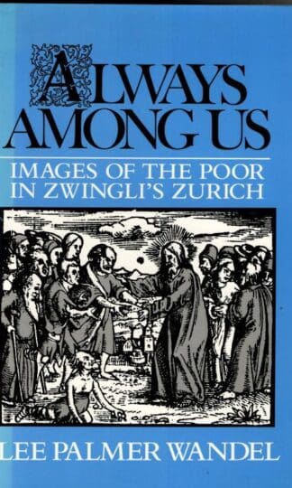 Always among Us: Images of the Poor in Zwingli's Zurich : Lee Palmer Wandel