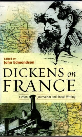 Dickens on France: Fiction, Journalism and Travel Writing : John Edmondson (ed)