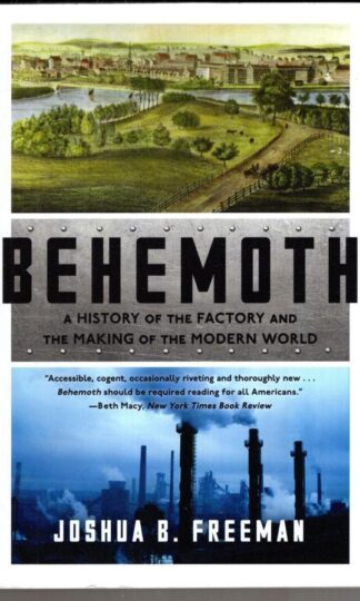 Behemoth: A History of the Factory and the Making of the Modern World:Joshua B. Freeman