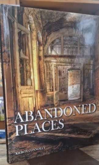 Abandoned Places: A Photographic Exploration of More Than 100 Worlds We Have Left Behind : Kieron Connolly