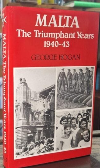 Malta: The Triumphant Years 1940 - 43 : George Hogan