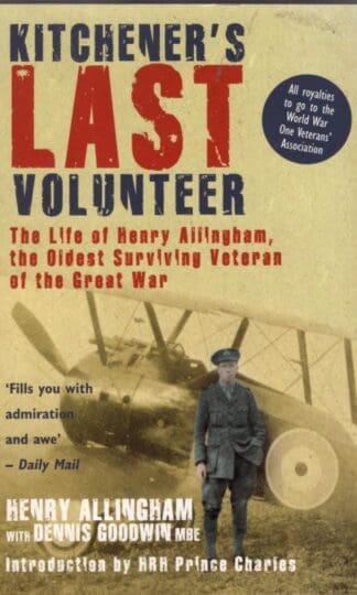 Kitchener's Last Volunteer: The Life of Henry Allingham, the Oldest Surviving Veteran of the Great War:Dennis Goodwin