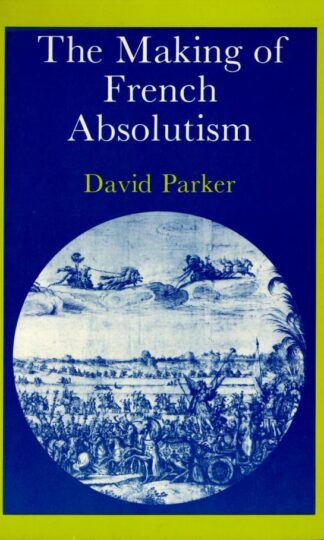 The Making of French Absolutism : David Parker