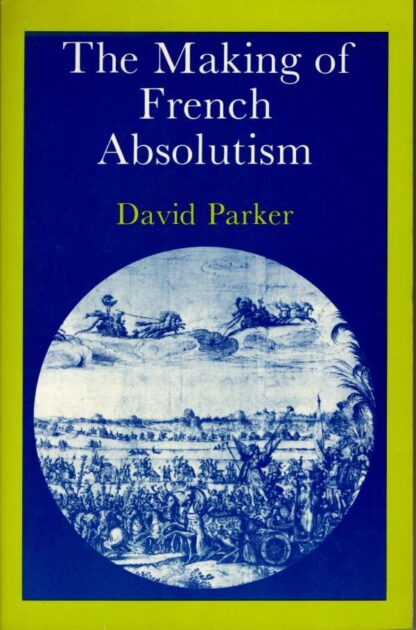 The Making of French Absolutism : David Parker