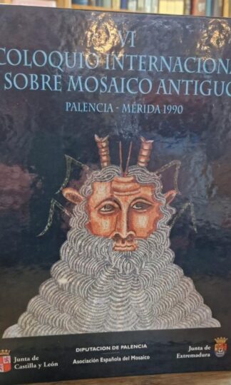 Actas del VI coloquio internacional del mosaico antiguo : Palencia-mermerida, octubre 1990 : Asociacion Espanola del Mosaico