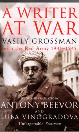 A Writer At War: Vasily Grossman with the Red Army 1941-1945 : Antony Beevor and Luba Vinogradova