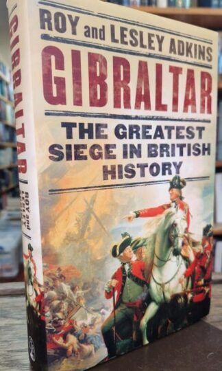 Gibraltar: The Greatest Siege in British History : Roy Adkins
