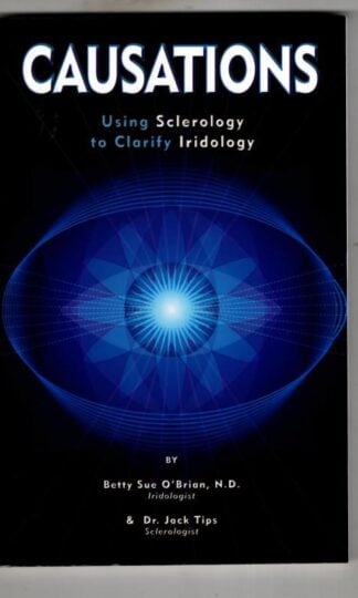 Causations: Using Sclerology To Clarify Iridology : Betty Sue O'Brian