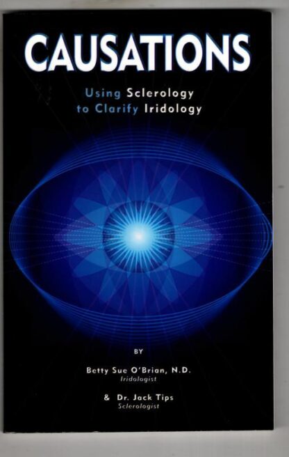 Causations: Using Sclerology To Clarify Iridology : Betty Sue O'Brian