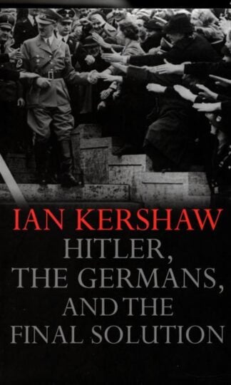 Hitler, The Germans, and the Final Solution : Ian Kershaw