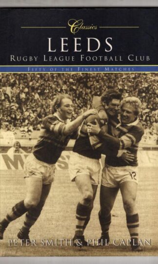 Leeds Rugby League Football Club (Classic Matches) : Fifty of the Finest Matches:Phil Caplan