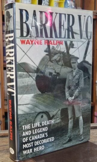 Barker VC: The Life, Death and Legend of Canadas Most Decorated War Hero (Signed) : Wayne Ralph
