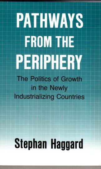 Pathways from the Periphery: The Politics of Growth in the Newly Industrializing Countries (Cornell Studies in Political Economy):Stephan Haggard