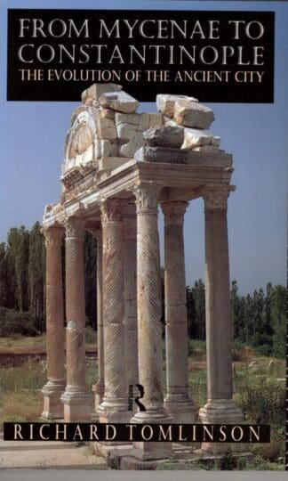 From Mycenae to Constantinople: The Evolution of the Ancient City:Richard A Tomlinson