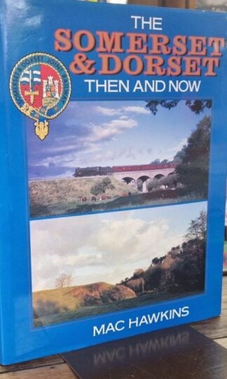 The Somerset and Dorset: Then and Now : Mac Hawkins