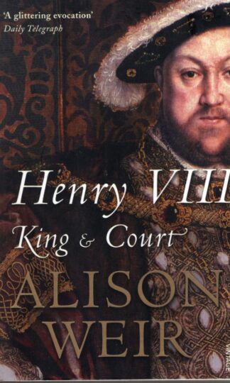 Henry VIII : King and Court : Alison Weir