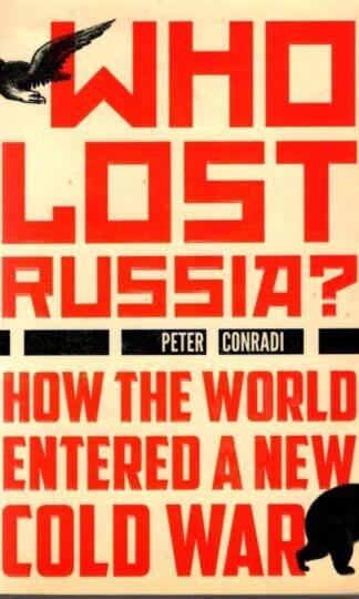 Who Lost Russia?: How the World Entered a New Cold War : Peter Conradi