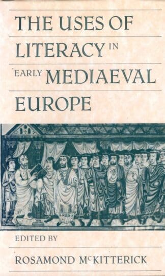The Uses of Literacy in Early Mediaeval Europe : Rosamond McKitterick