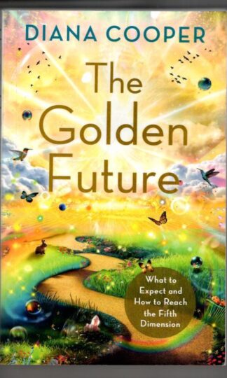The Golden Future: What to Expect and How to Reach the Fifth Dimension : Diana Cooper