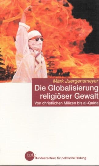 Die Globalisierung religiöser Gewalt. Von christlichen Milizen bis al-Qaida:Mark Juergensmeyer