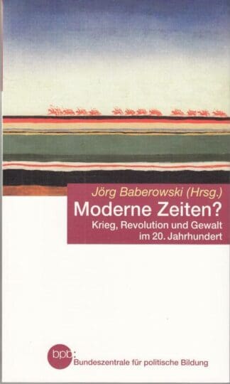 Moderne Zeiten? Krieg,Revolution und Gewalt im 20.Jahrhundert:Jörg Baberowski