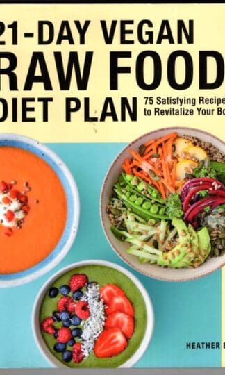 21-Day Vegan Raw Food Diet Plan: 75 Satisfying Recipes to Revitalize Your Body : Heather Bowen