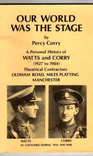 Our World Was the Stage: Personal History of Watts and Corry, Theatrical Contractors, Oldham Road, Miles Platting, Manchester : Percy Corry