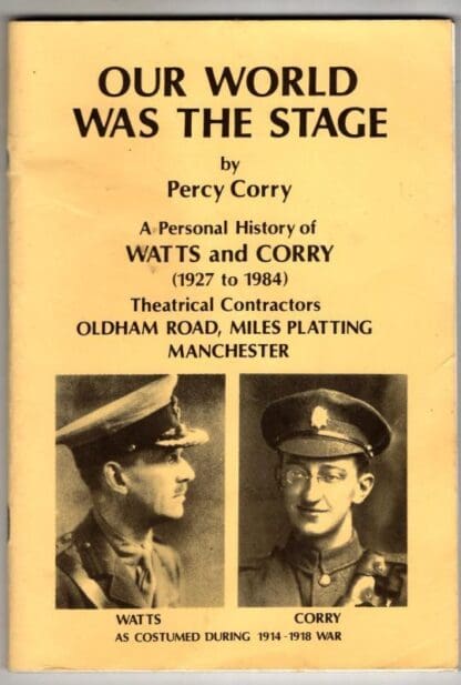 Our World Was the Stage: Personal History of Watts and Corry, Theatrical Contractors, Oldham Road, Miles Platting, Manchester : Percy Corry
