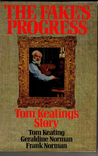 The Fake's Progress. Tom Keating's Story : Tom Keating