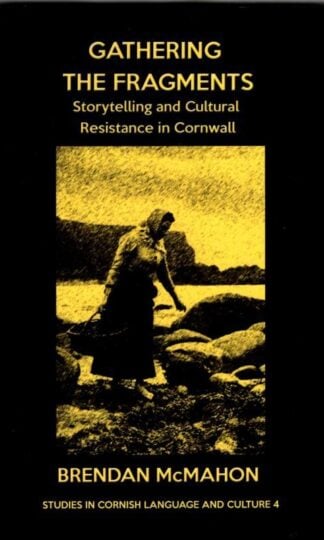 Gathering the Fragments: Storytelling and Cultural Resistance in Cornwall : Brendan McMahon