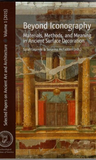 Beyond Iconography: Materials, Methods, and Meaning in Ancient Surface Decoration : Sarah Lepinski