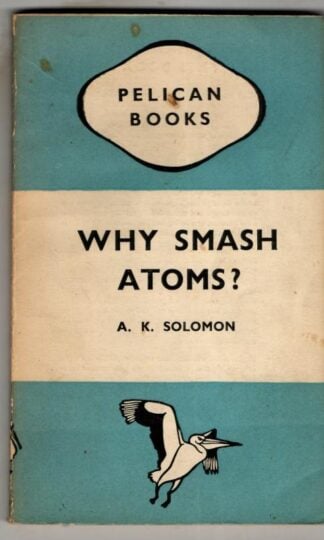 Why Smash Atoms? : A.K. Solomon