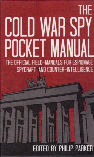 The Cold War Spy Pocket Manual: The Official Field-Manuals for Espionage, Spycraft and Counter-Intelligence : Philip Parker