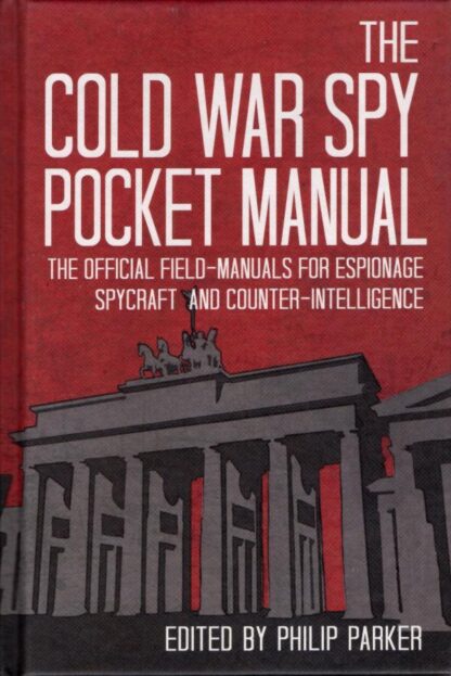 The Cold War Spy Pocket Manual: The Official Field-Manuals for Espionage, Spycraft and Counter-Intelligence : Philip Parker