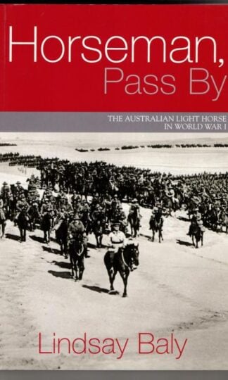 Horseman, Pass By: The Australian Light Horse in World War I : Lindsay Baly