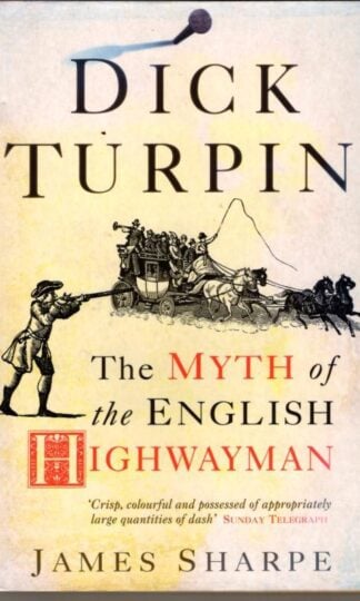 Dick Turpin: The Myth of the English Highwayman : James Sharpe